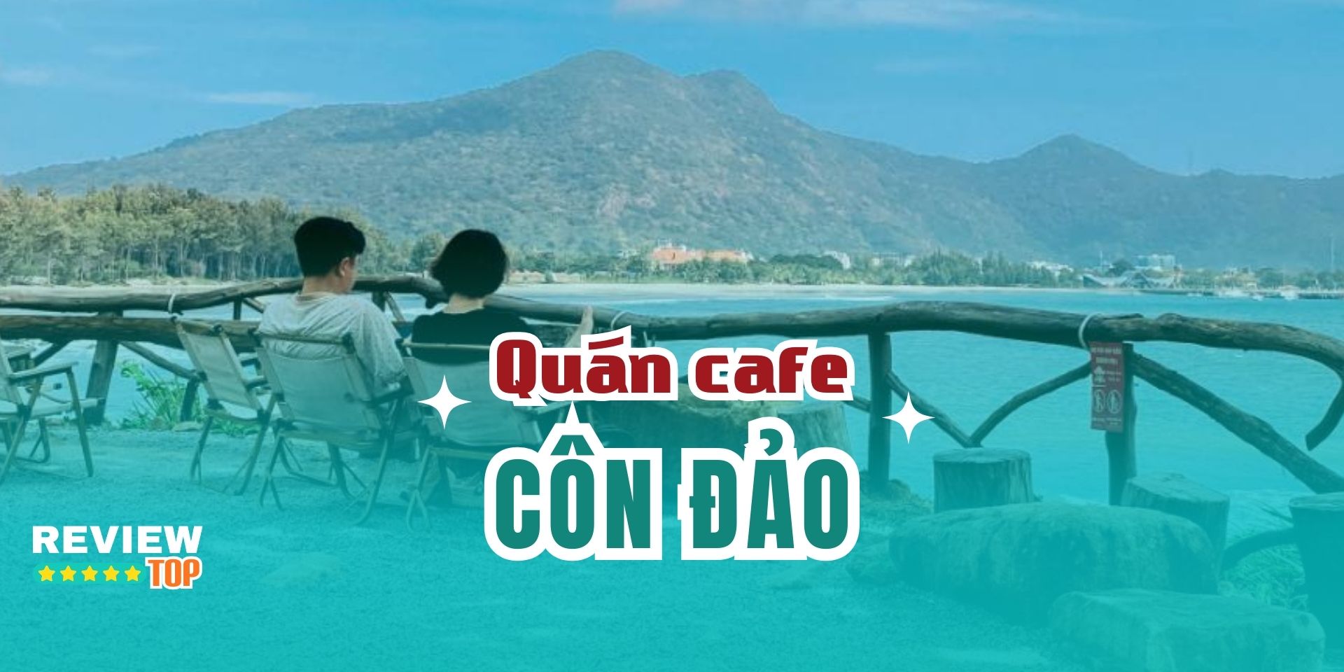 Top 10 quán cafe Côn Đảo view biển xanh mát mẻ, thơ mộng